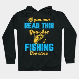 If You Can Read This, You're Fishing Too Close Funny Hoodie